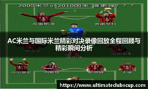 AC米兰与国际米兰精彩对决录像回放全程回顾与精彩瞬间分析