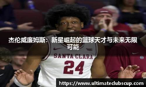 杰伦威廉姆斯：新星崛起的篮球天才与未来无限可能